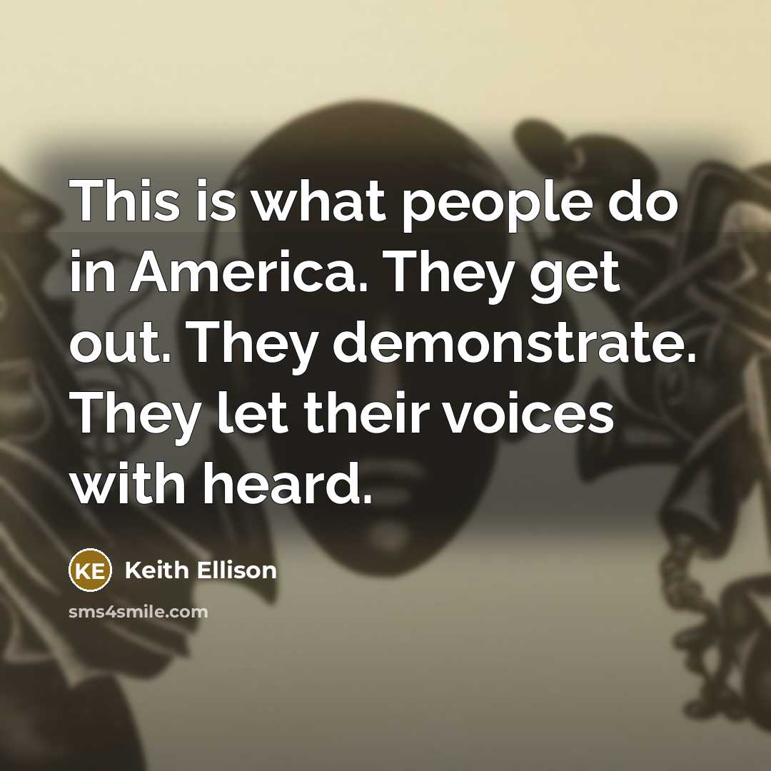 “This is what people do in America. They get out.…” quote by Keith Ellison