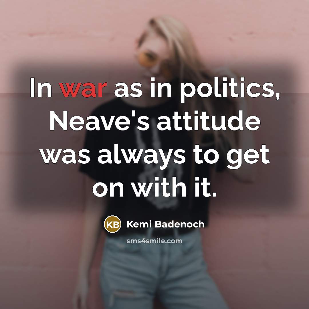 “In war as in politics, Neave's attitude was always to…” quote by Kemi Badenoch