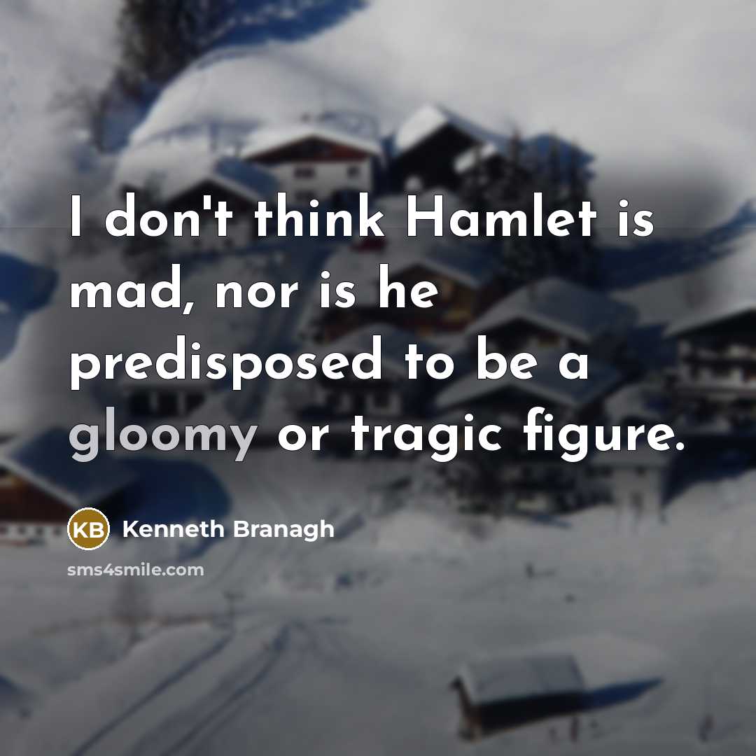 “I don't think Hamlet is mad, nor is he predisposed…” quote by Kenneth Branagh
