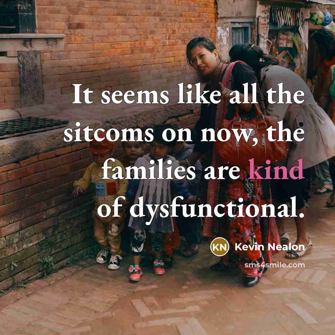 “It seems like all the sitcoms on now, the families…” quote by Kevin Nealon
