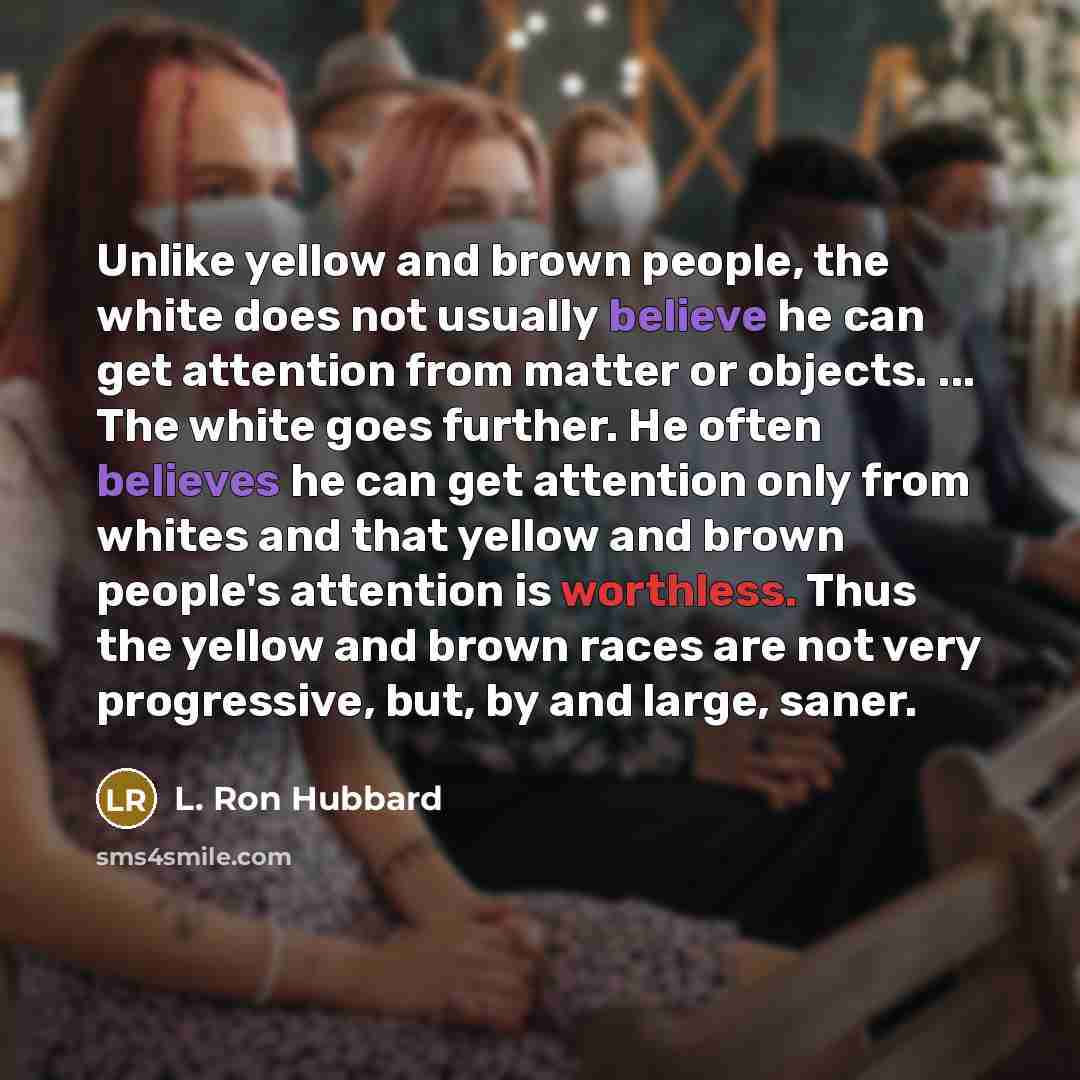 “Unlike yellow and brown people, the white does not usually…” quote by L. Ron Hubbard
