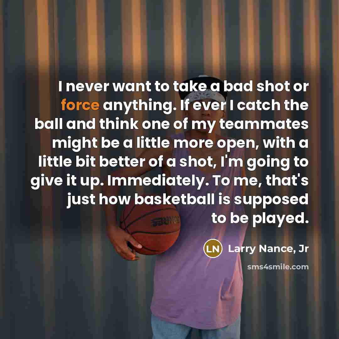 “I never want to take a bad shot or force…” quote by Larry Nance, Jr