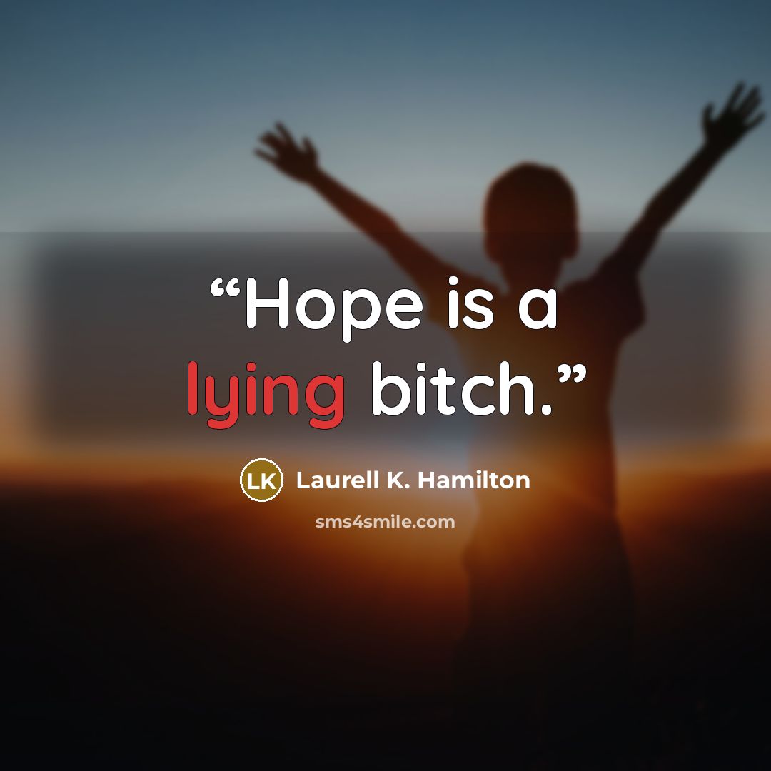 “Hope is a lying bitch.” quote by Laurell K. Hamilton
