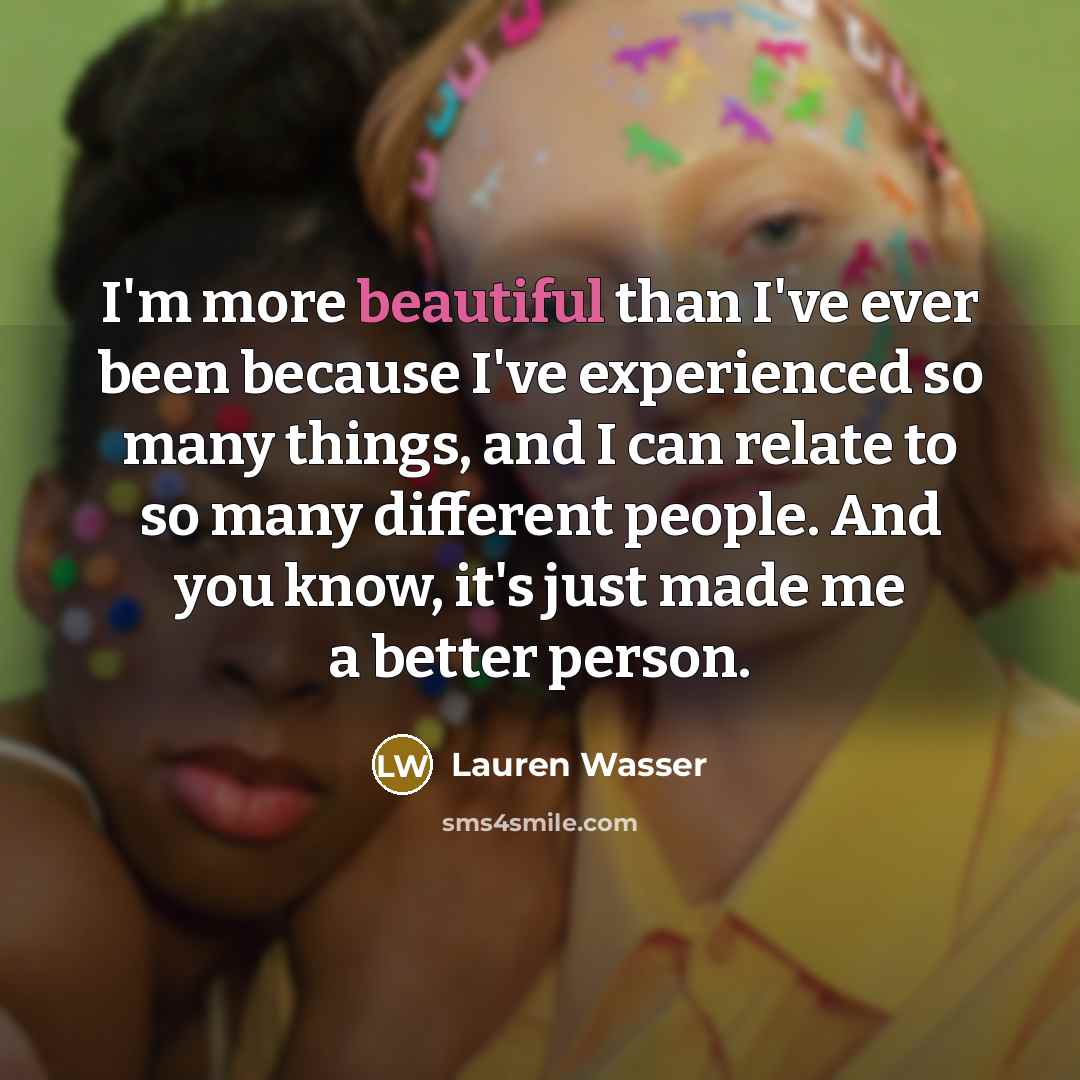“I'm more beautiful than I've ever been because I've experienced…” quote by Lauren Wasser