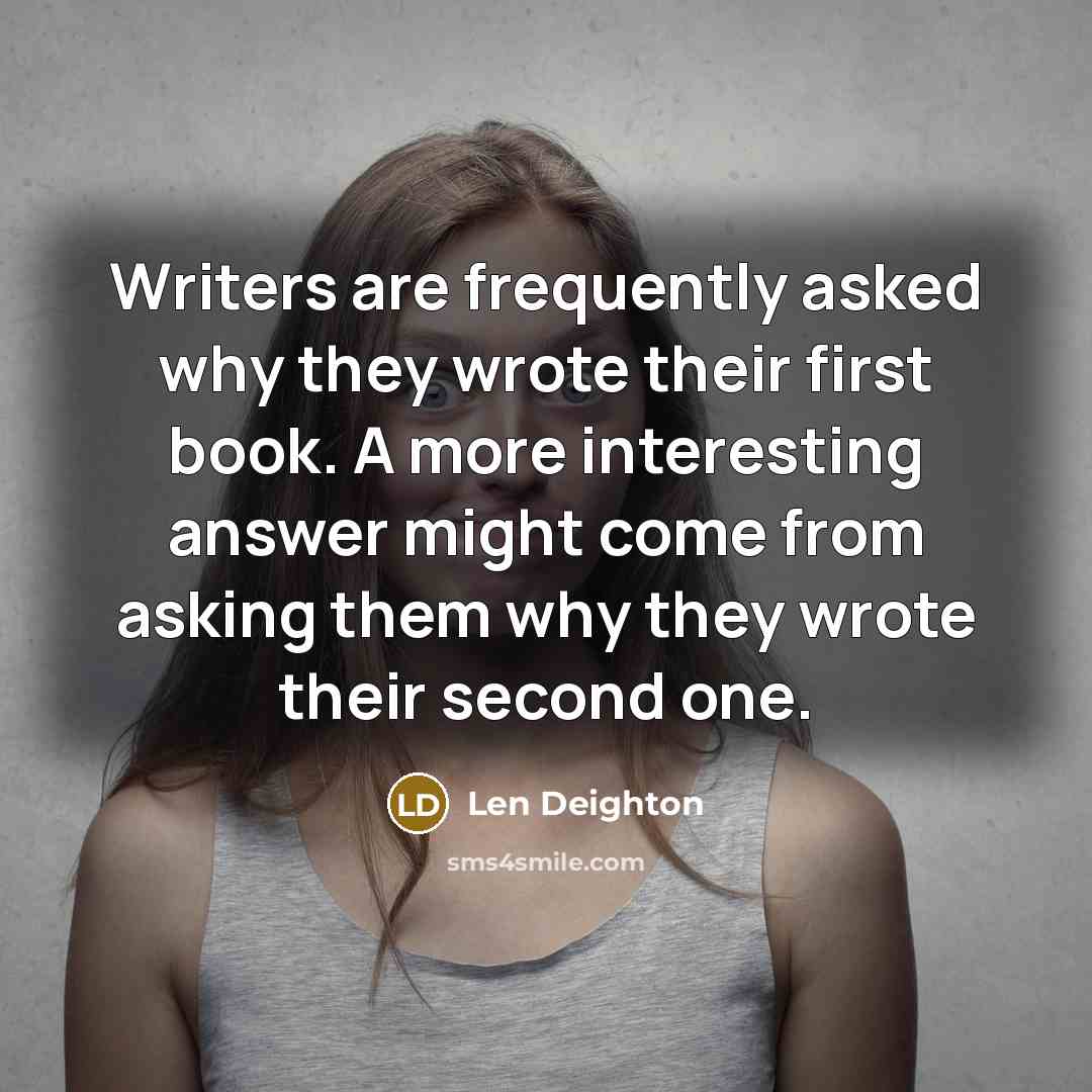 “Writers are frequently asked why they wrote their first book.…” quote by Len Deighton