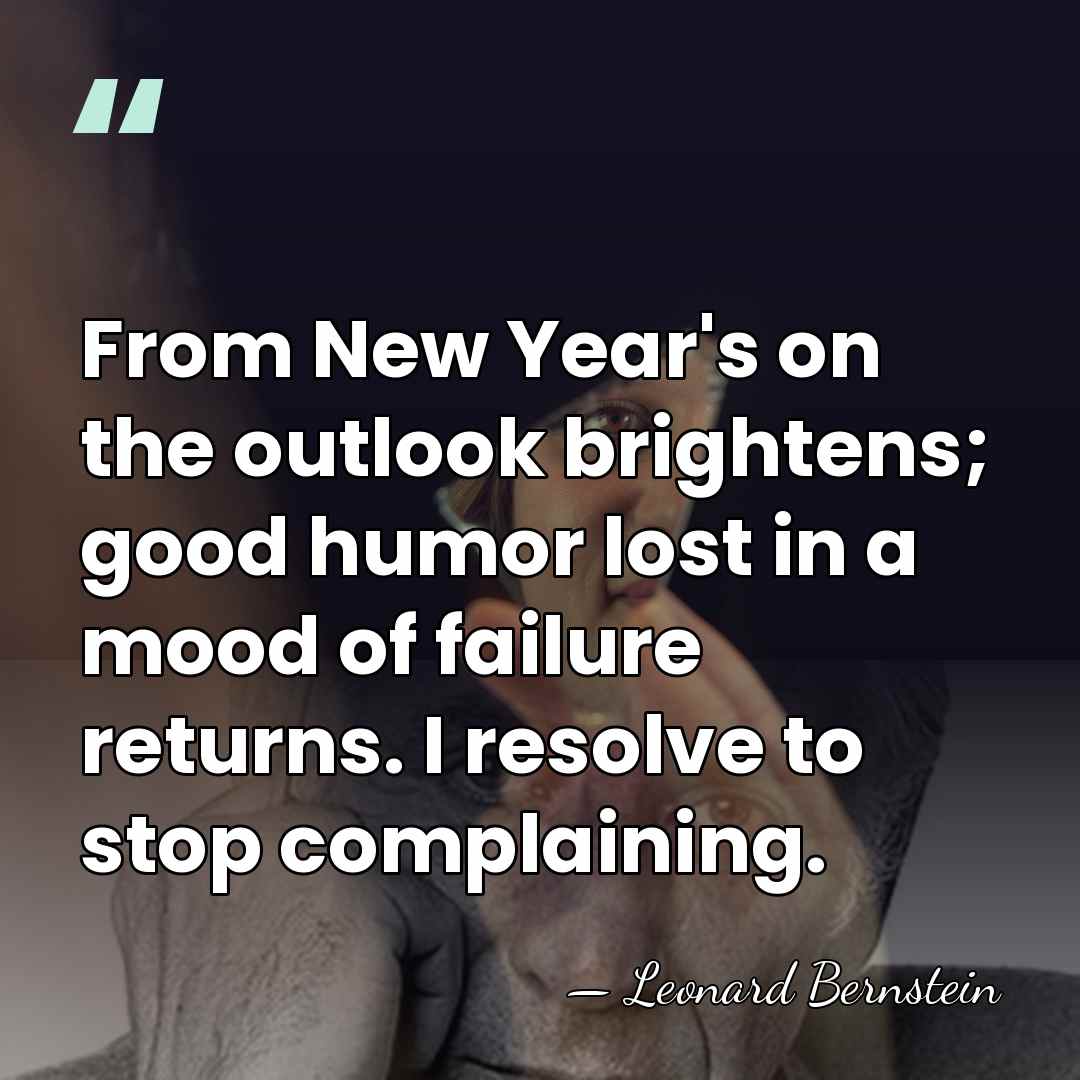 From New Year's on the outlook brightens; good humor lost in a&hellip; - Leonard Bernstein