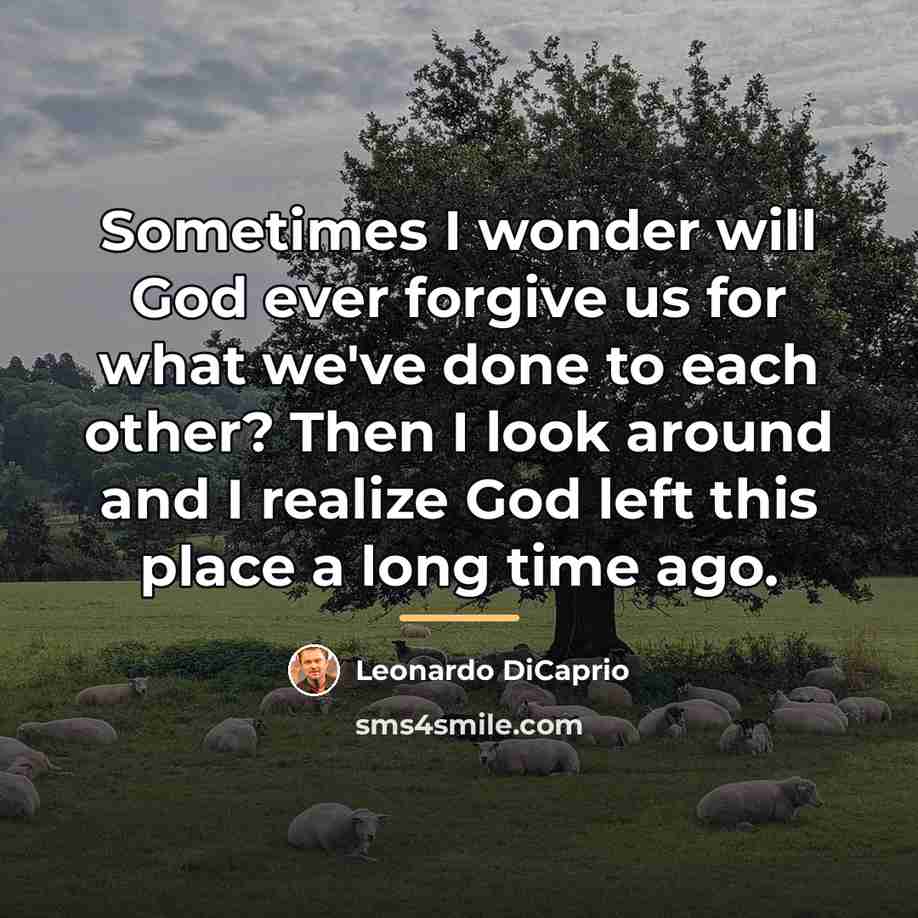 “Sometimes I wonder will God ever forgive us for what…” quote by Leonardo DiCaprio