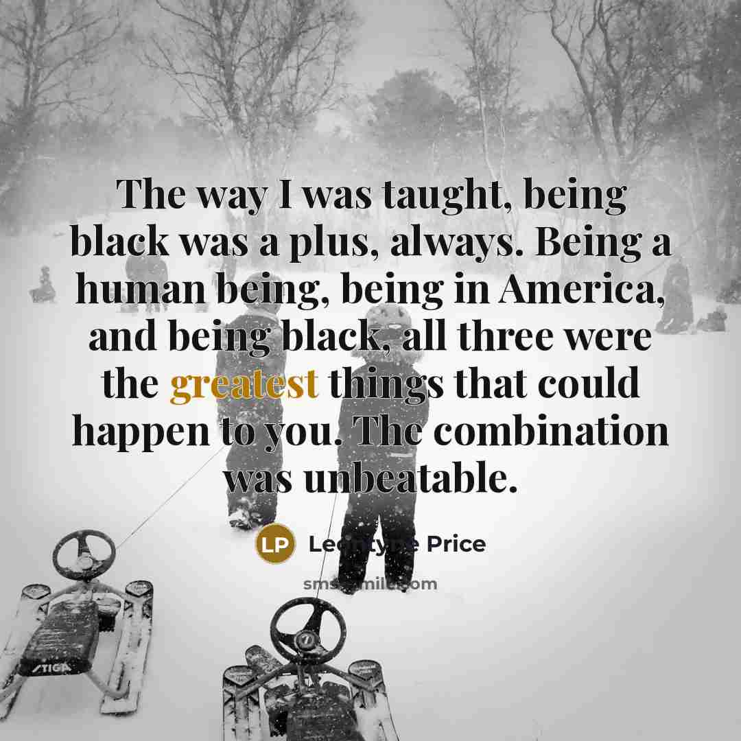 “The way I was taught, being black was a plus,…” quote by Leontyne Price