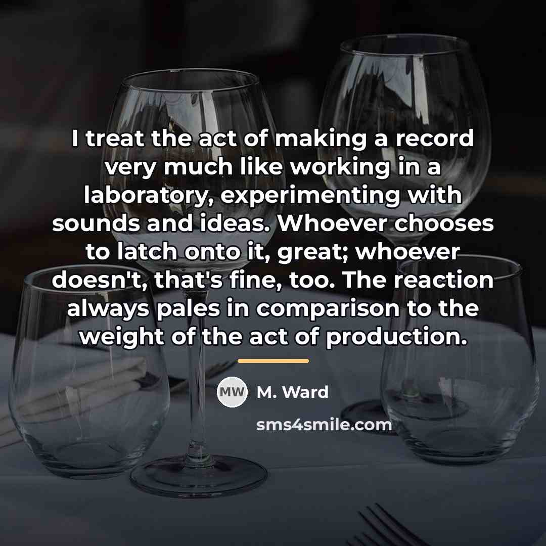 “I treat the act of making a record very much…” quote by M. Ward