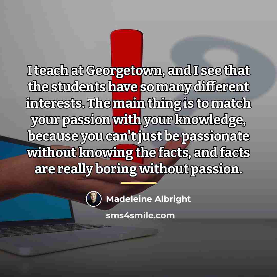 “I teach at Georgetown, and I see that the students…” quote by Madeleine Albright