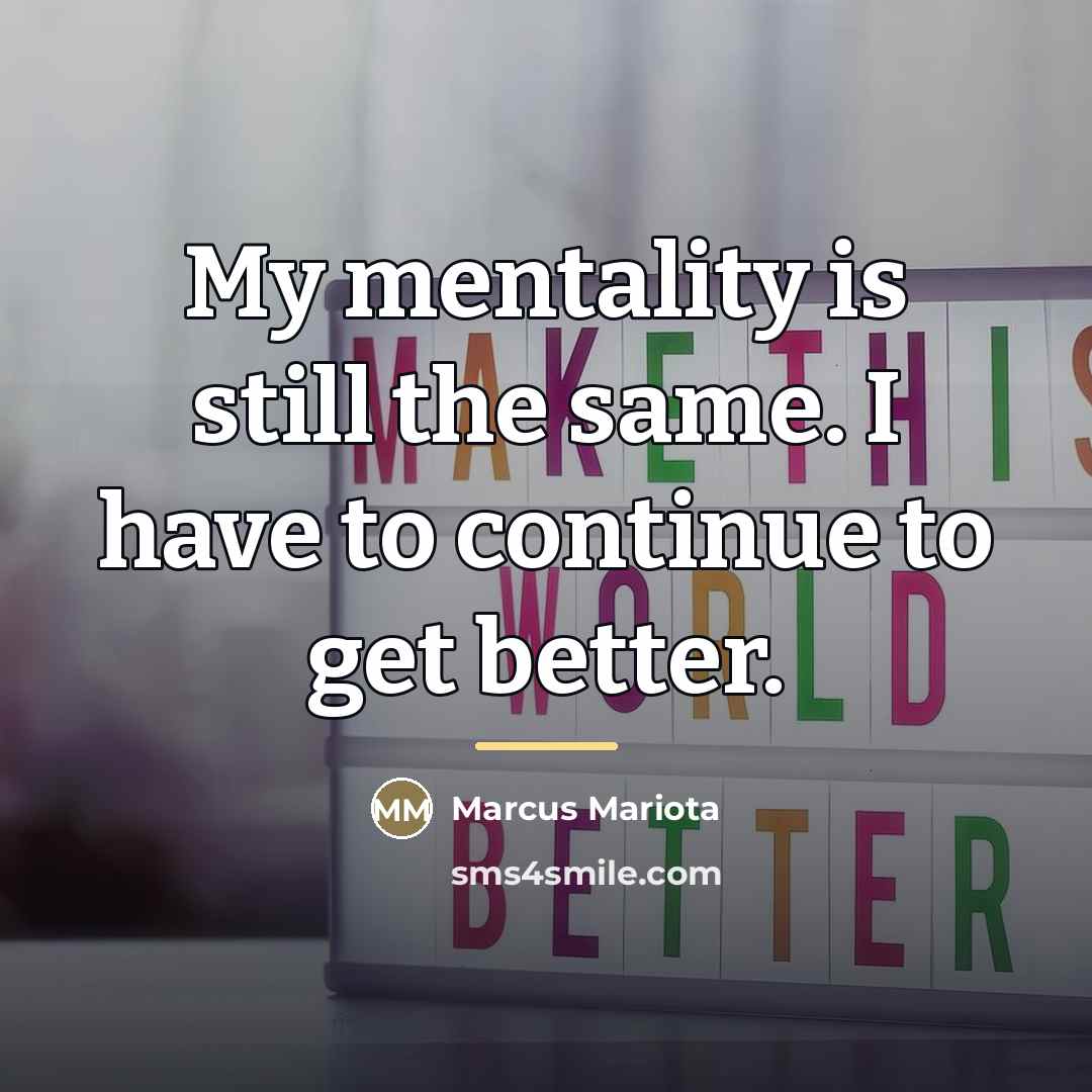“My mentality is still the same. I have to continue…” quote by Marcus Mariota