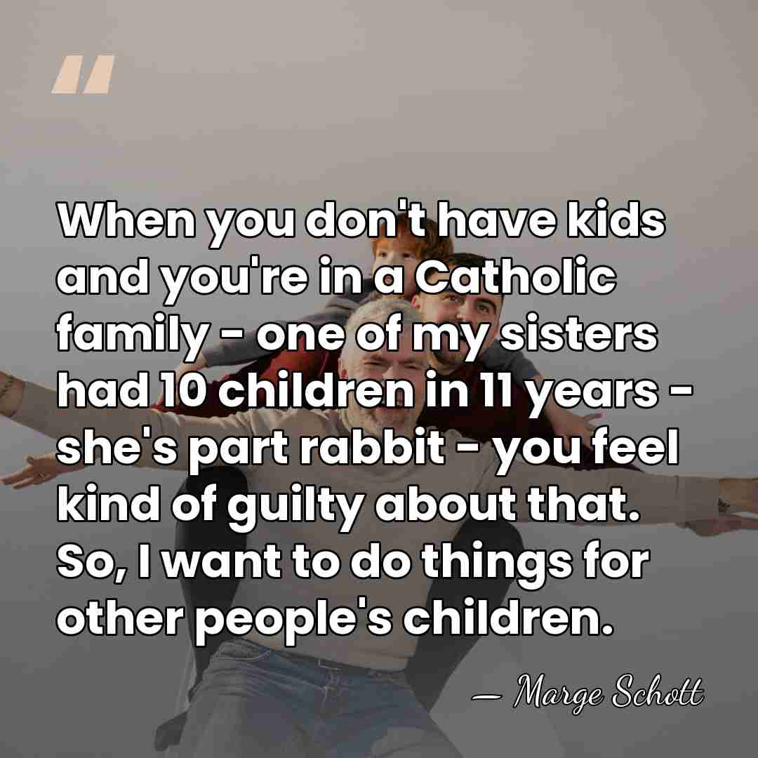 When you don't have kids and you're in a Catholic family -&hellip; - Marge Schott