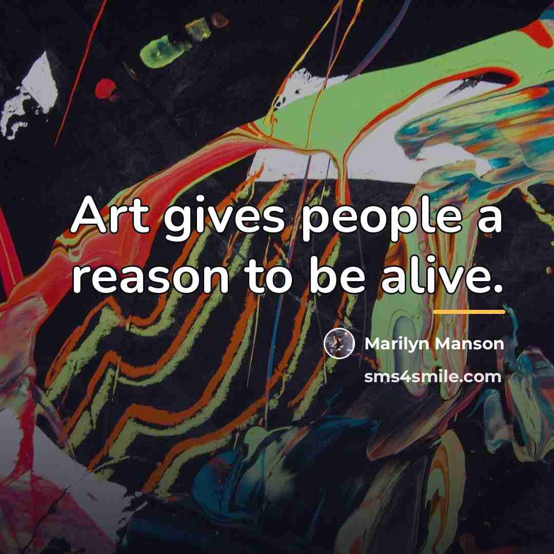 “Art gives people a reason to be alive.…” quote by Marilyn Manson
