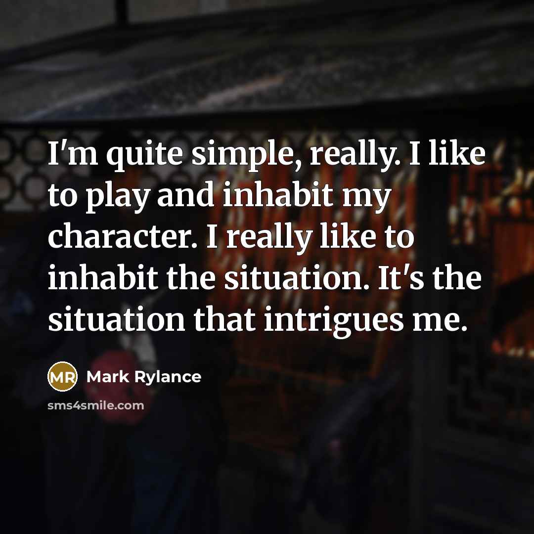 “I'm quite simple, really. I like to play and inhabit…” quote by Mark Rylance