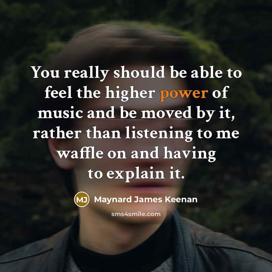 “You really should be able to feel the higher power…” quote by Maynard James Keenan