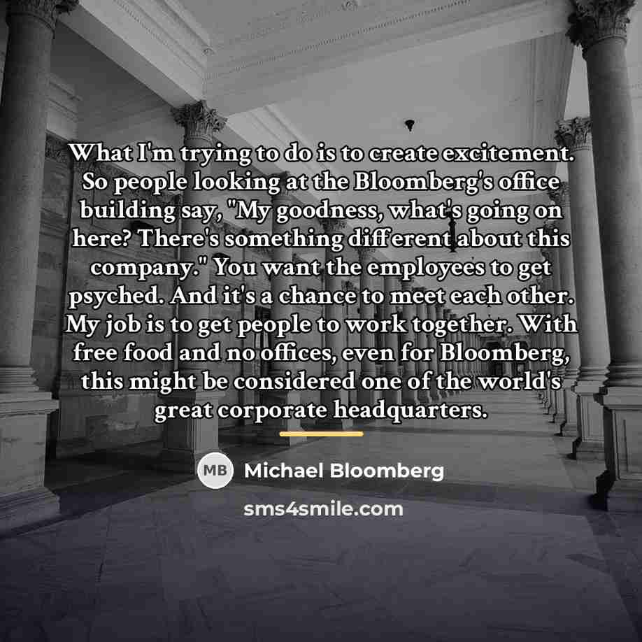 “What I'm trying to do is to create excitement. So…” quote by Michael Bloomberg