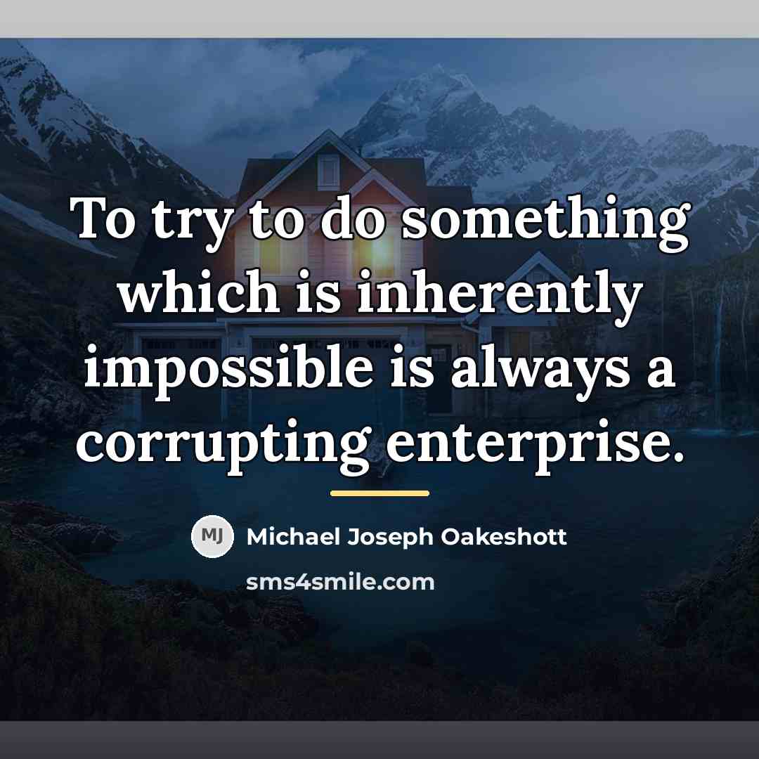 “To try to do something which is inherently impossible is…” quote by Michael Joseph Oakeshott