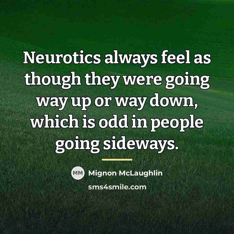 “Neurotics always feel as though they were going way up…” quote by Mignon McLaughlin