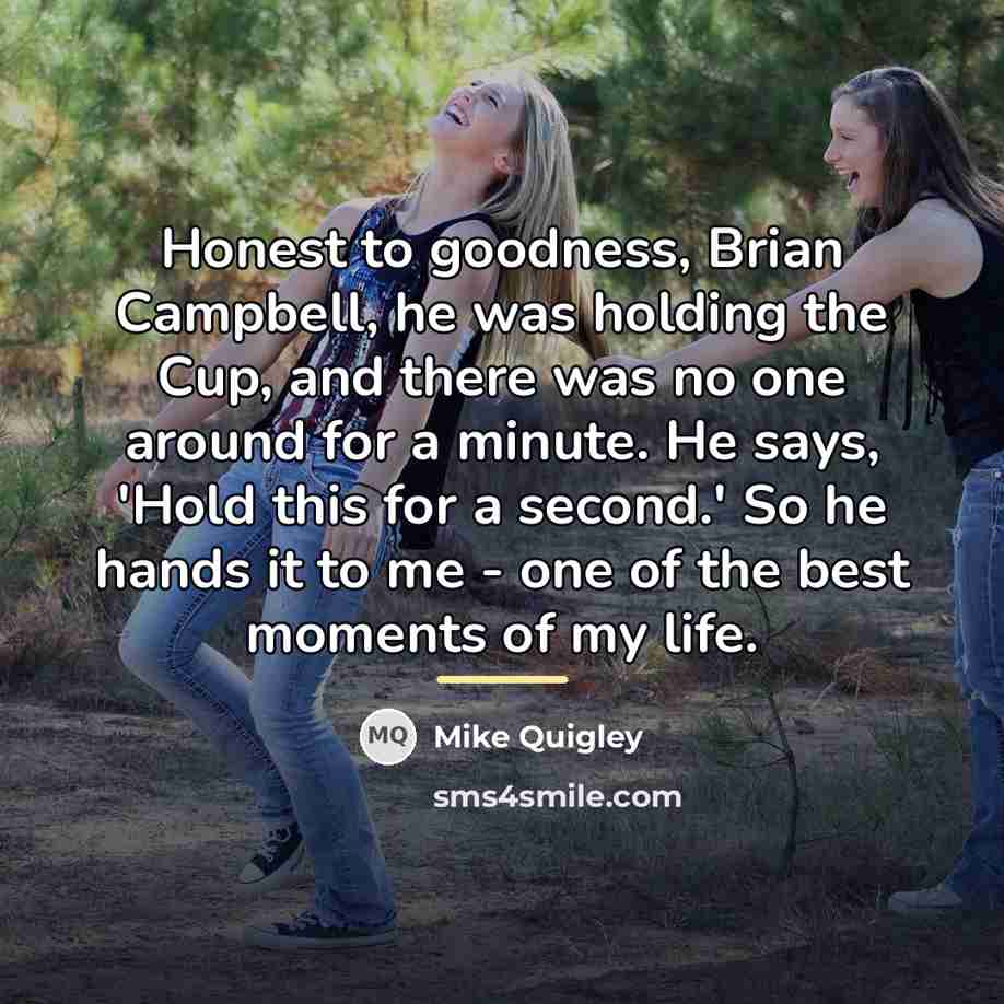 “Honest to goodness, Brian Campbell, he was holding the Cup,…” quote by Mike Quigley
