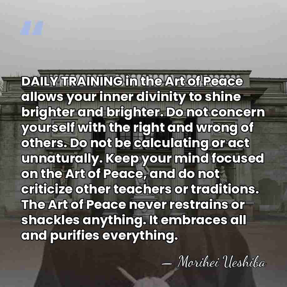 DAILY TRAINING in the Art of Peace allows your inner divinity to&hellip; - Morihei Ueshiba