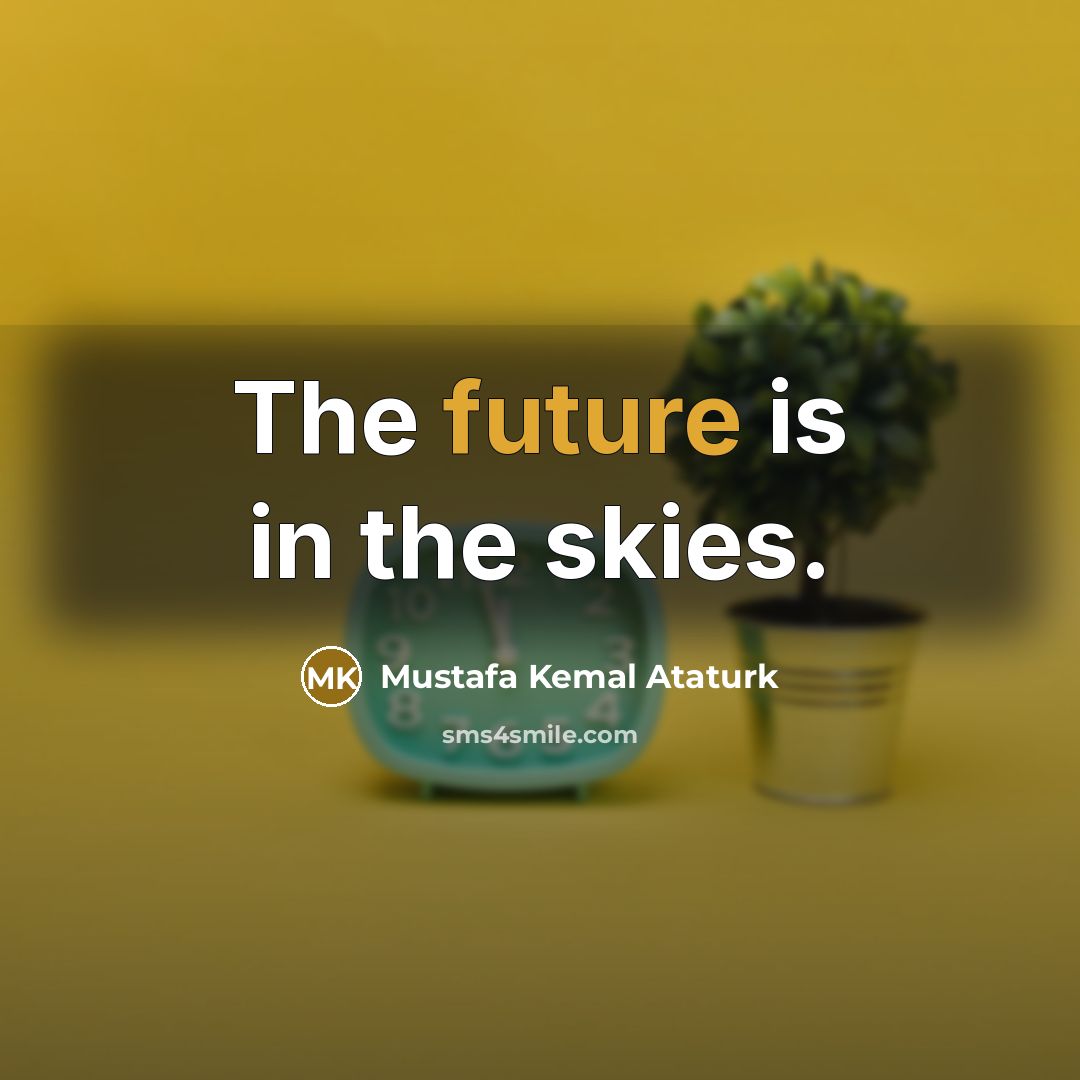 “The future is in the skies.…” quote by Mustafa Kemal Ataturk