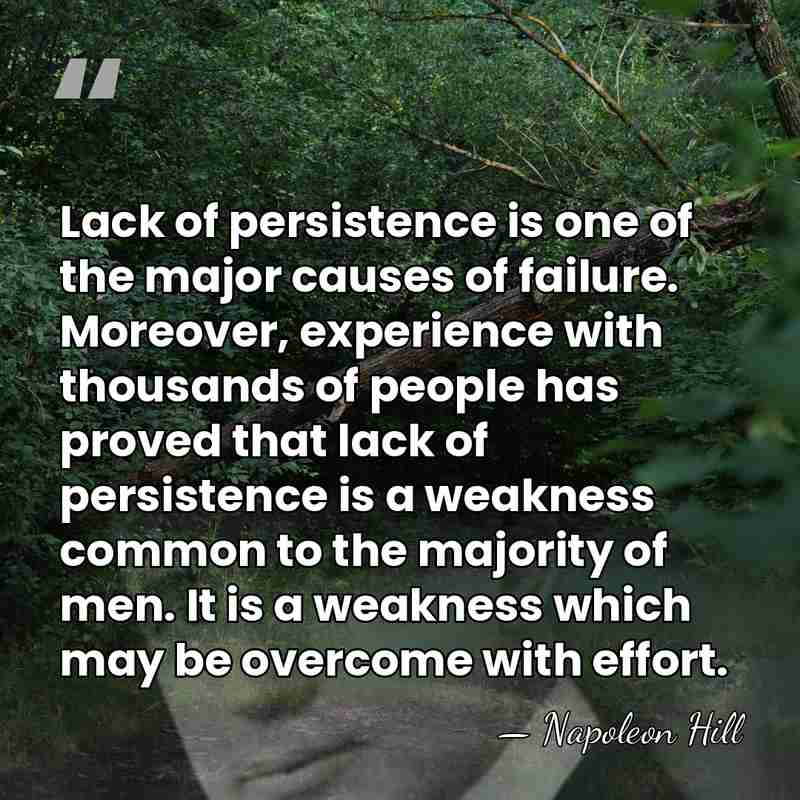 Lack of persistence is one of the major causes of failure. Moreover,&hellip; - Napoleon Hill