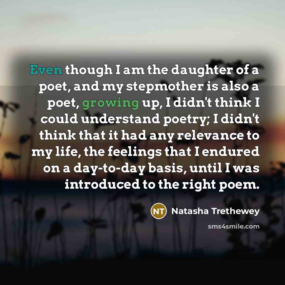 “Even though I am the daughter of a poet, and…” quote by Natasha Trethewey