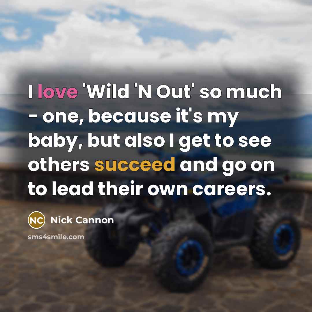 “I love 'Wild 'N Out' so much - one, because…” quote by Nick Cannon