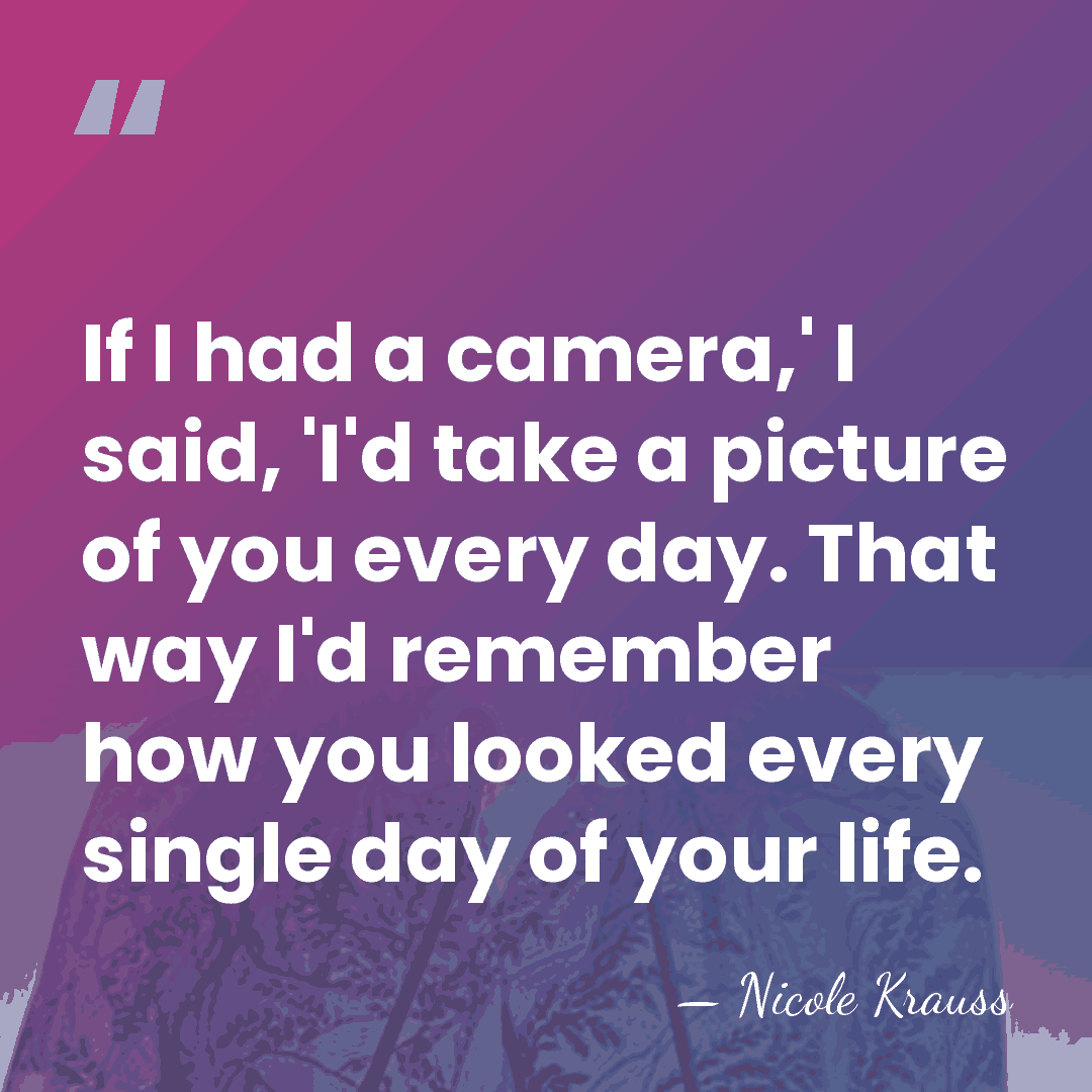 If I had a camera,' I said, 'I'd take a picture of&hellip; - Nicole Krauss
