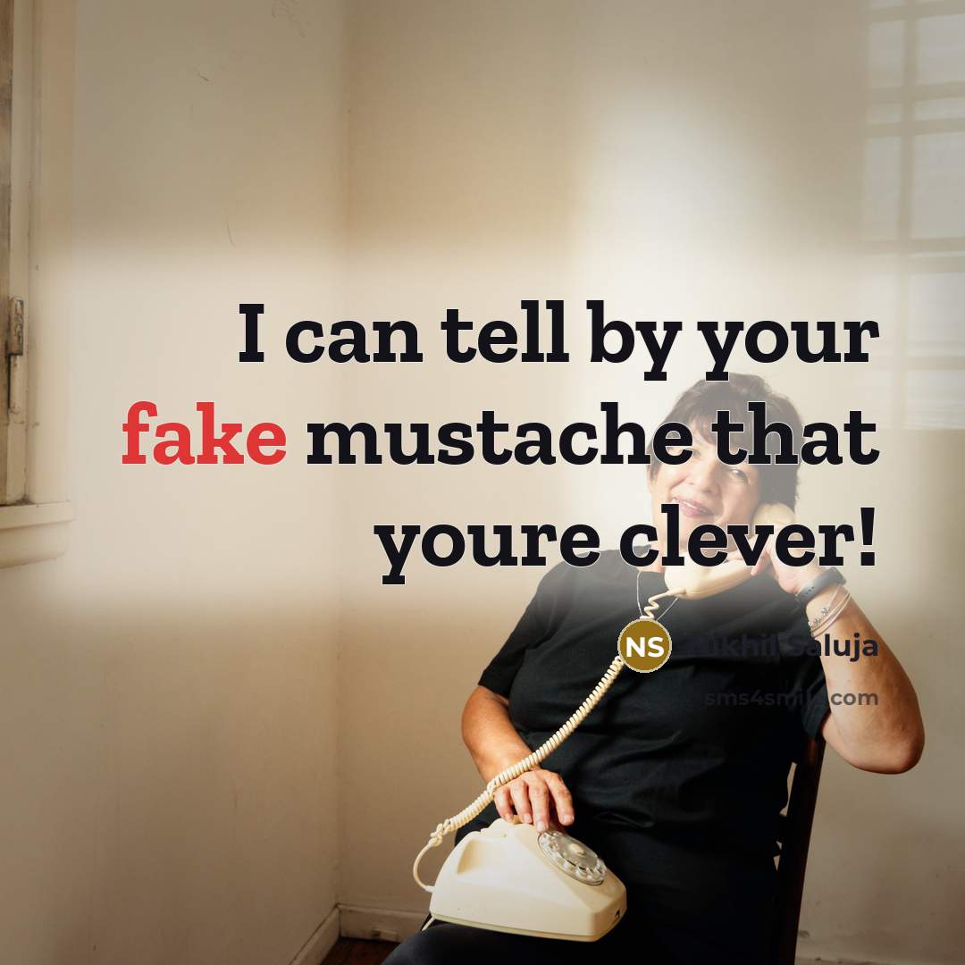 “I can tell by your fake mustache that youre clever!…” quote by Nikhil Saluja