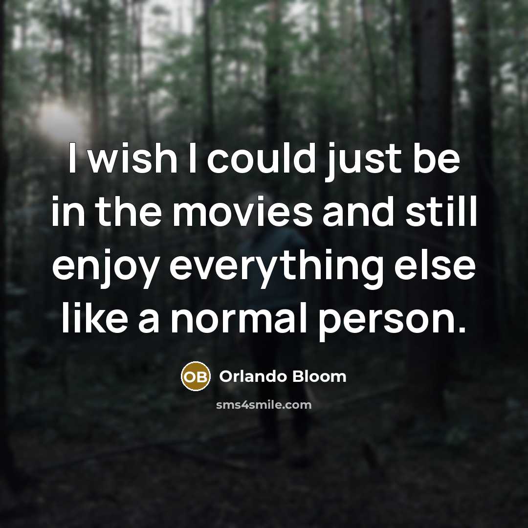 “I wish I could just be in the movies and…” quote by Orlando Bloom