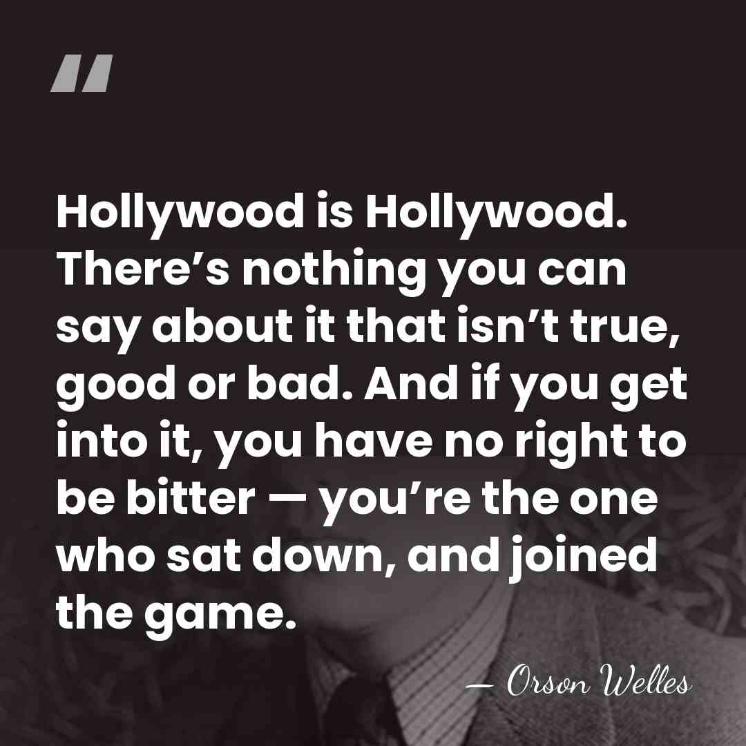 Hollywood is Hollywood. There’s nothing you can say about it that isn’t&hellip; - Orson Welles