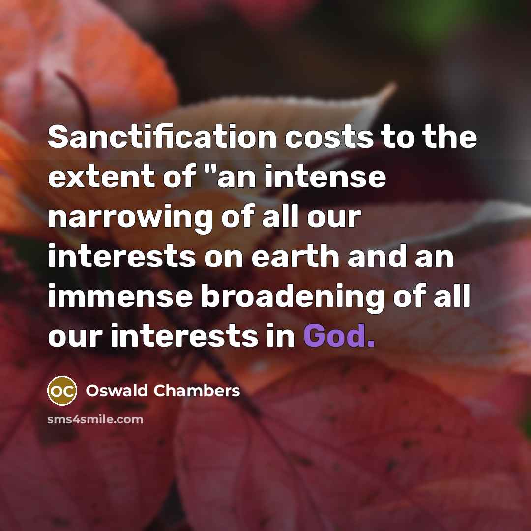“Sanctification costs to the extent of "an intense narrowing of…” quote by Oswald Chambers