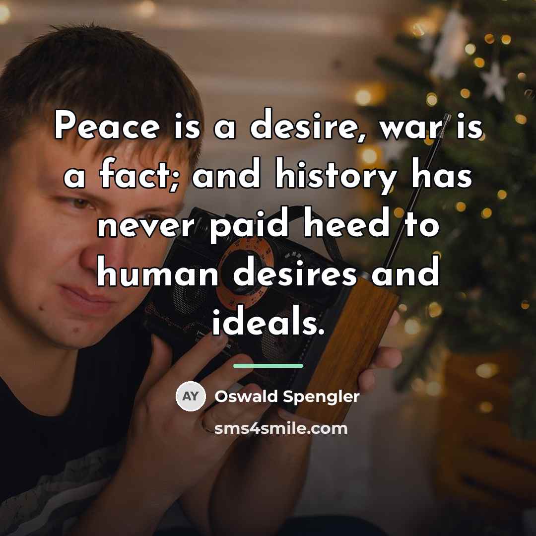 “Peace is a desire, war is a fact; and history…” quote by Oswald Spengler