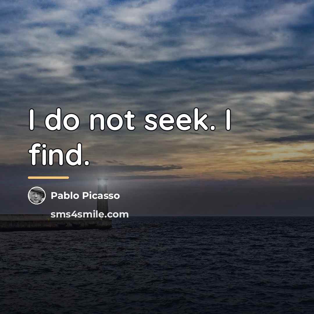 “I do not seek. I find.…” quote by Pablo Picasso