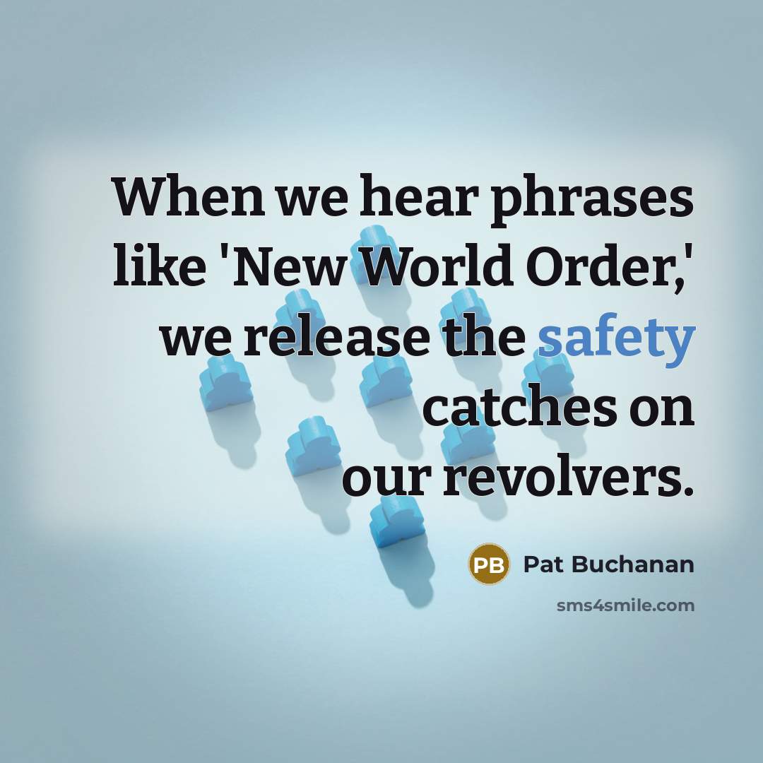 “When we hear phrases like 'New World Order,' we release…” quote by Pat Buchanan