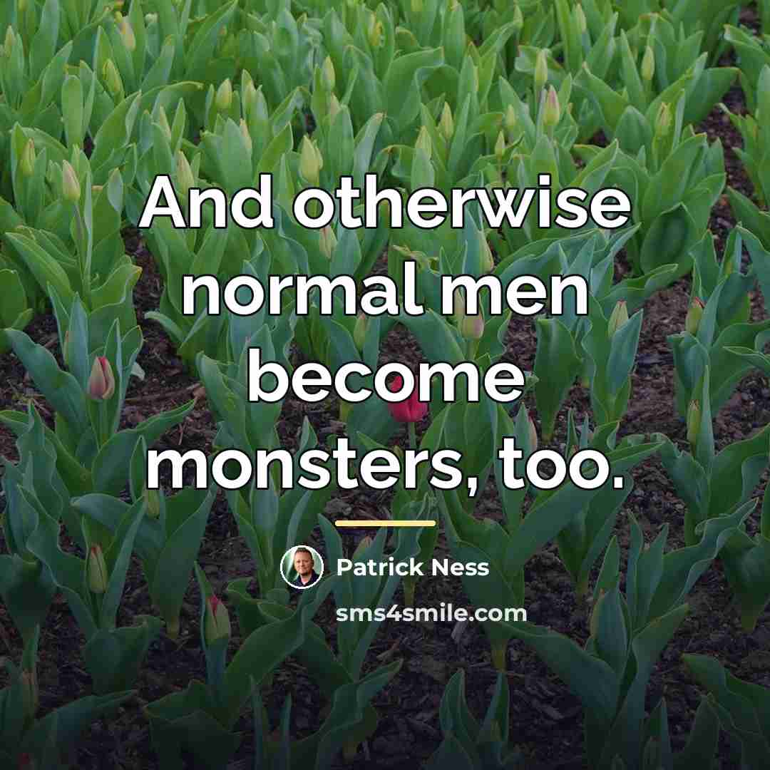 “And otherwise normal men become monsters, too.…” quote by Patrick Ness