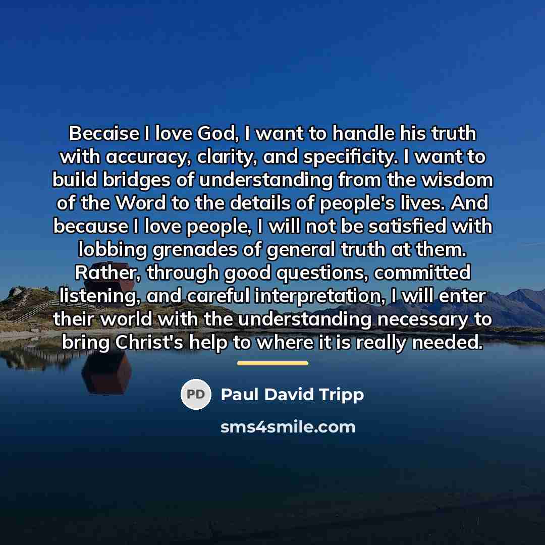 “Becaise I love God, I want to handle his truth…” quote by Paul David Tripp
