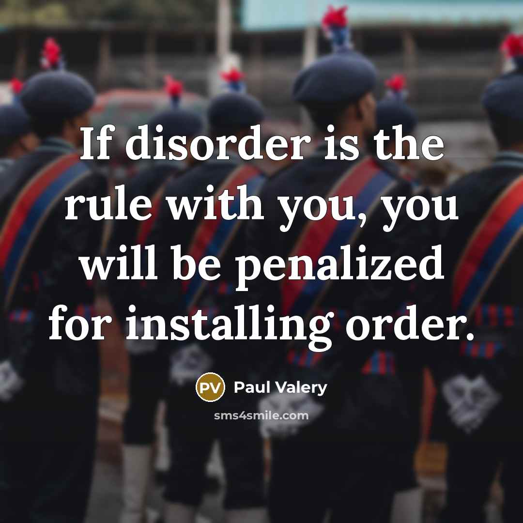 “If disorder is the rule with you, you will be…” quote by Paul Valery