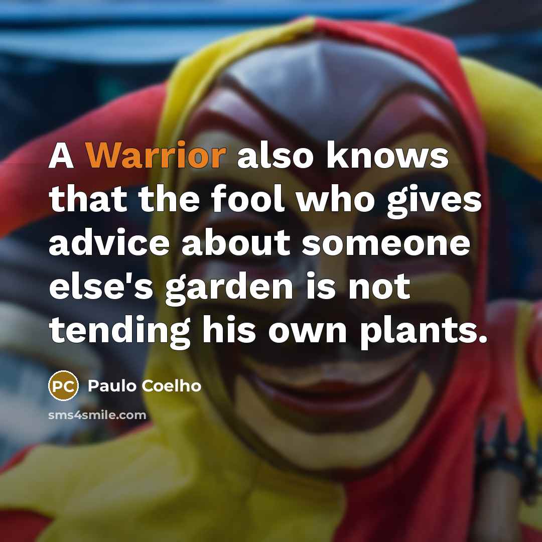 “A Warrior also knows that the fool who gives advice…” quote by Paulo Coelho