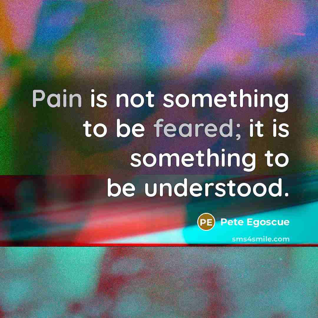 “Pain is not something to be feared; it is something…” quote by Pete Egoscue