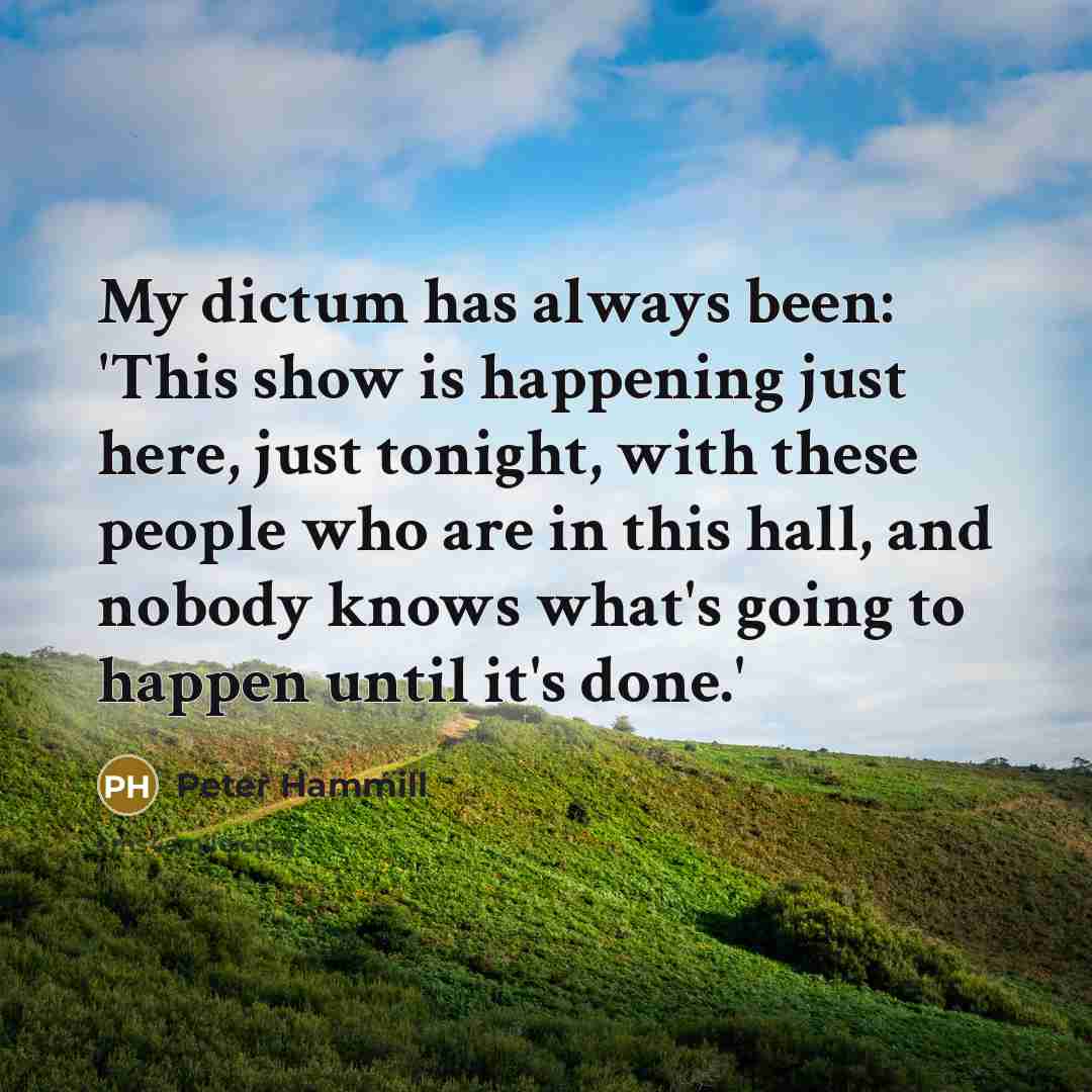 “My dictum has always been: 'This show is happening just…” quote by Peter Hammill