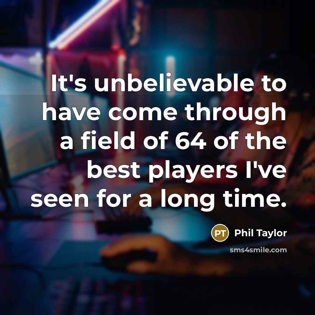 “It's unbelievable to have come through a field of 64…” quote by Phil Taylor