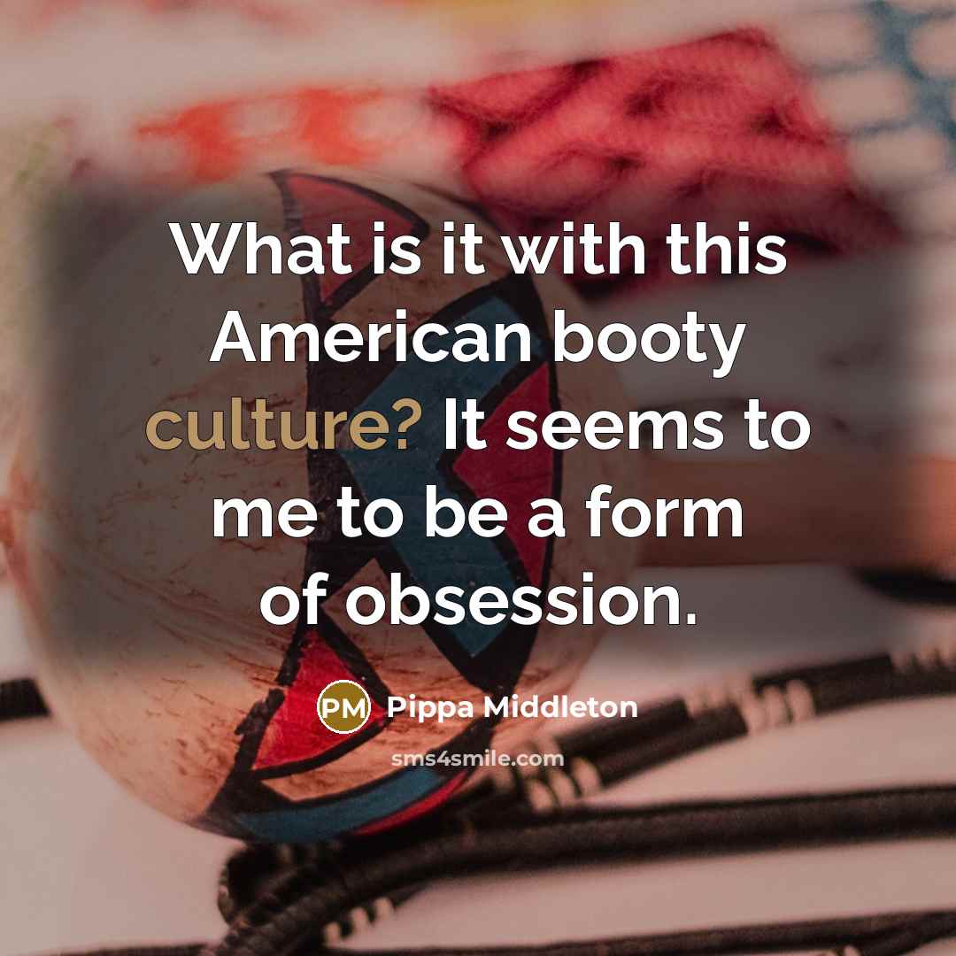 “What is it with this American booty culture? It seems…” quote by Pippa Middleton