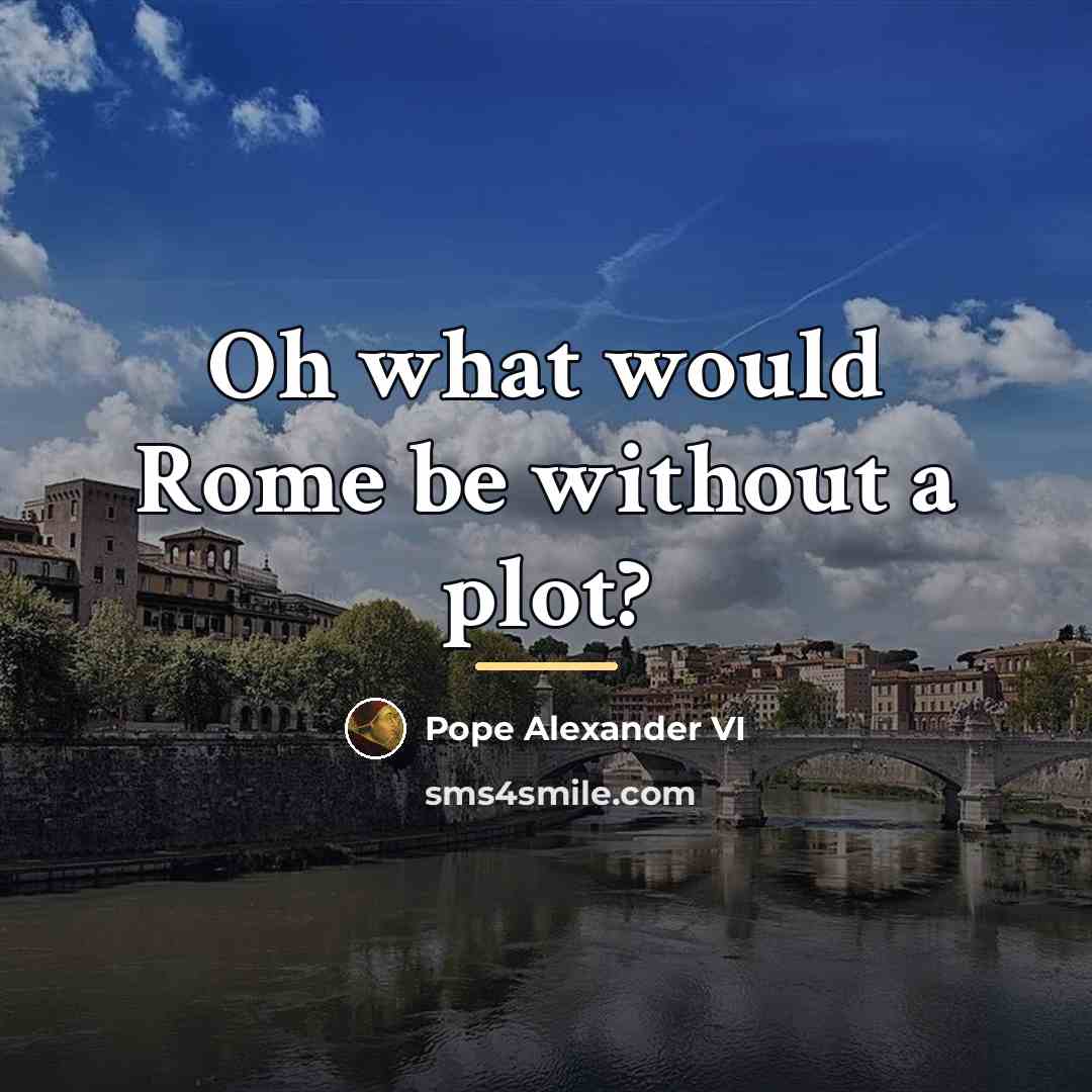 “Oh what would Rome be without a plot?…” quote by Pope Alexander VI