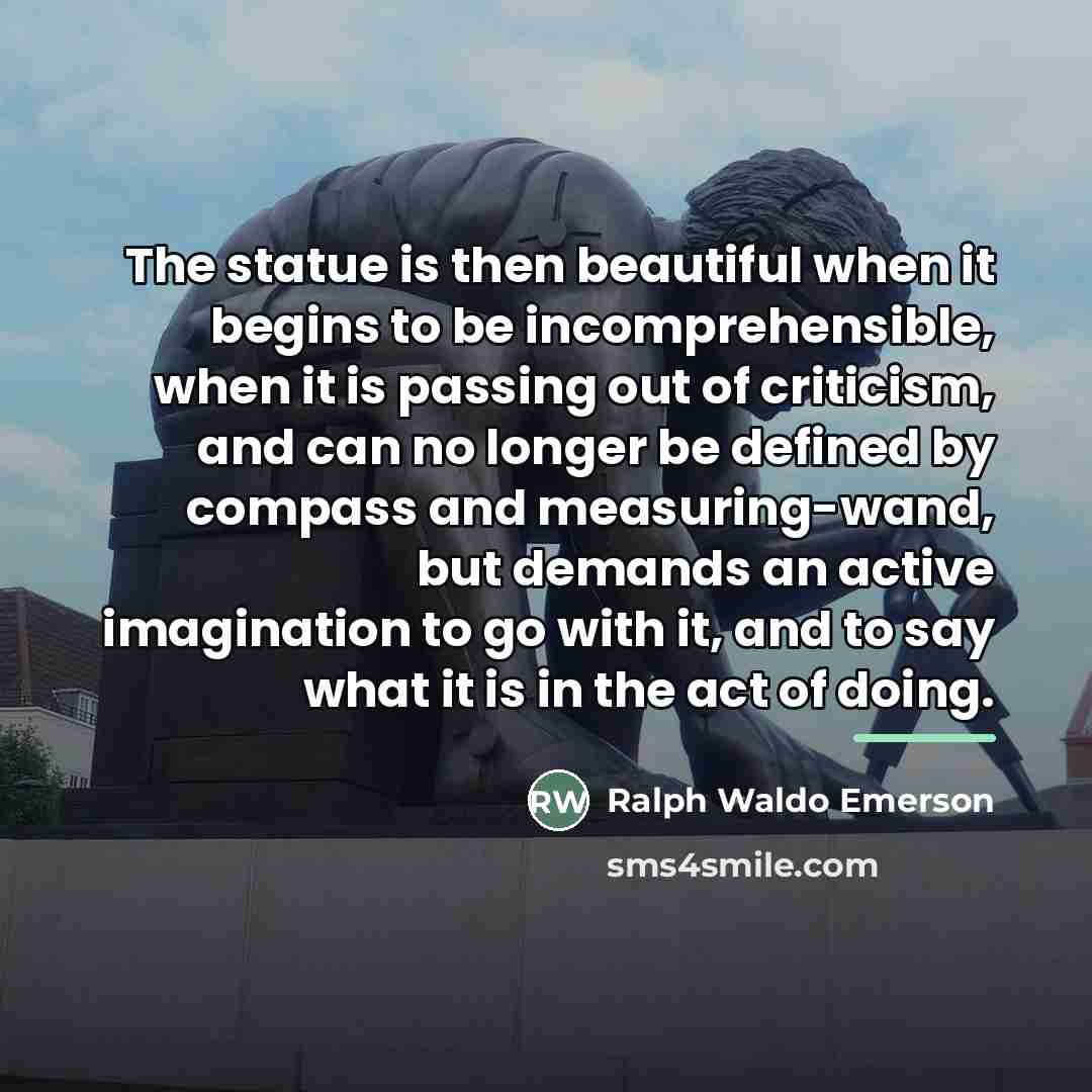 “The statue is then beautiful when it begins to be…” quote by Ralph Waldo Emerson