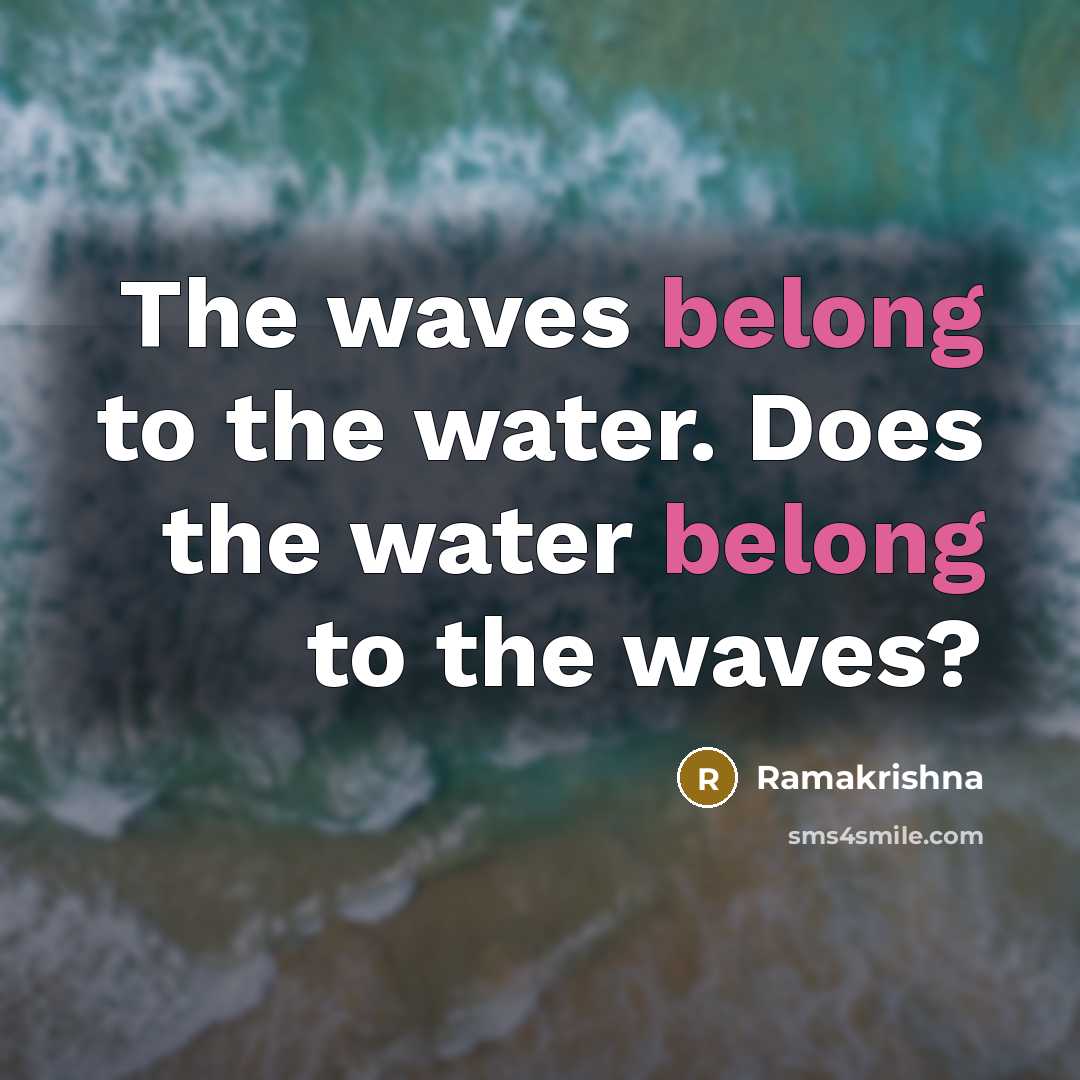 “The waves belong to the water. Does the water belong…” quote by Ramakrishna