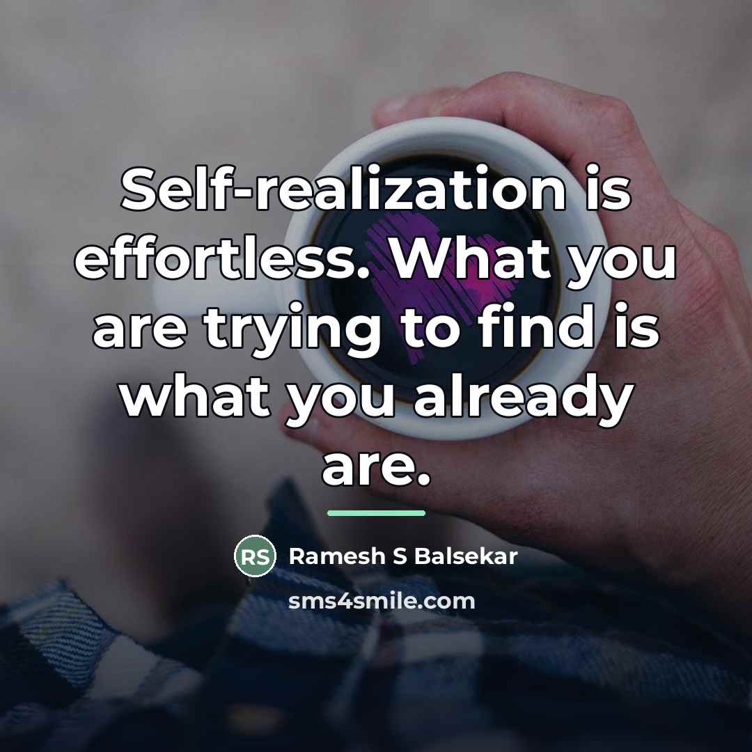 “Self-realization is effortless. What you are trying to find is…” quote by Ramesh S Balsekar