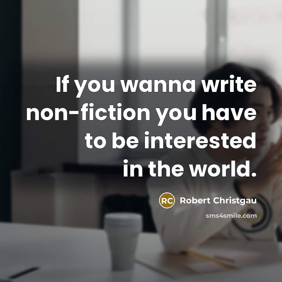 “If you wanna write non-fiction you have to be interested…” quote by Robert Christgau