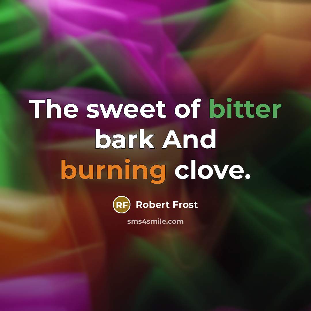 “The sweet of bitter bark And burning clove.…” quote by Robert Frost